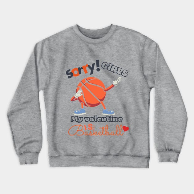 Sorry Girls my Valentine is Basketball Crewneck Sweatshirt by O.M design